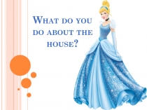 What do you do about the house?