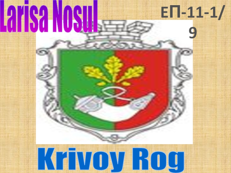 Презентация Krivoy Rog
Larisa Nosul
E П -11-1 /9