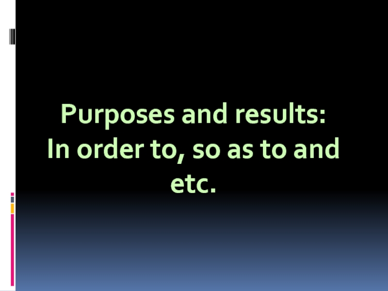Purposes and results:
In order to, so as to and etc