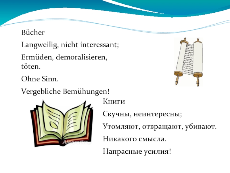 BücherLangweilig, nicht interessant;Ermüden, demoralisieren, töten.Ohne Sinn.Vergebliche Bemühungen!КнигиCкучны, неинтересны;Утомляют, отвращают, убивают.Никакого смысла.Напрасные усилия!