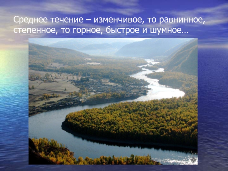 Среднее течение – изменчивое, то равнинное, степенное, то горное, быстрое и шумное…