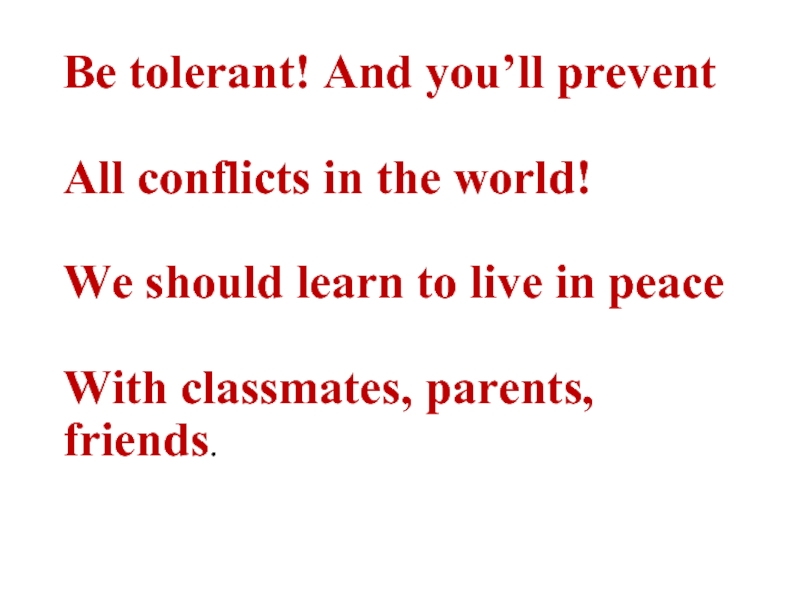 Be tolerant! And you’ll prevent  All conflicts in the world!  We should learn to live