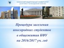 Процедура заселения
иногородних студентов
в общежития КФУ
на 2016 / 2017 уч