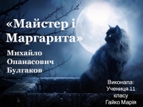 Михайло Опанасович Булгаков
 Майстер і Маргарита
Виконала:
Учениця 11