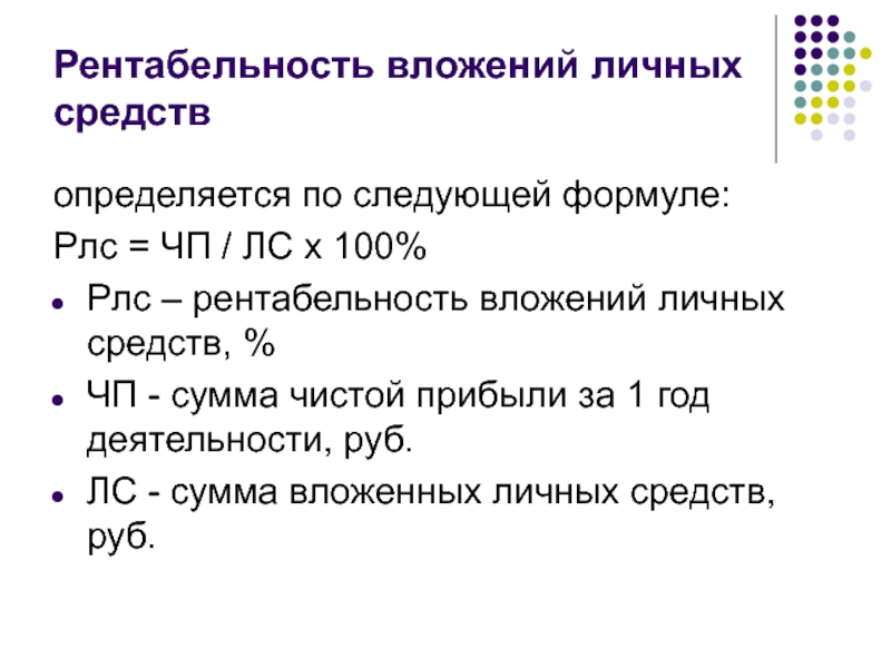 Рентабельность вложений личных средствопределяется по следующей формуле: Рлс = ЧП / ЛС х 100% Рлс – рентабельность