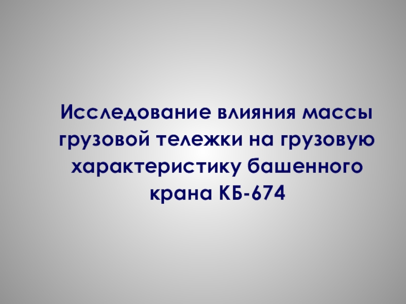 Исследование влияния массы грузовой тележки на грузовую характеристику башенного крана КБ-674