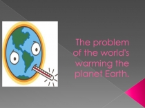 The problem of the world's warming the planet Earth