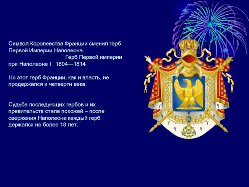 Символ Королевства Франции сменил герб Первой Империи Наполеона.                                     Герб Первой империи при Наполеоне I  1804—1814 Но
