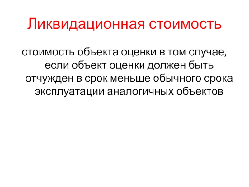 Ликвидационная стоимостьстоимость объекта оценки в том случае, если объект оценки должен быть отчужден в срок меньше обычного