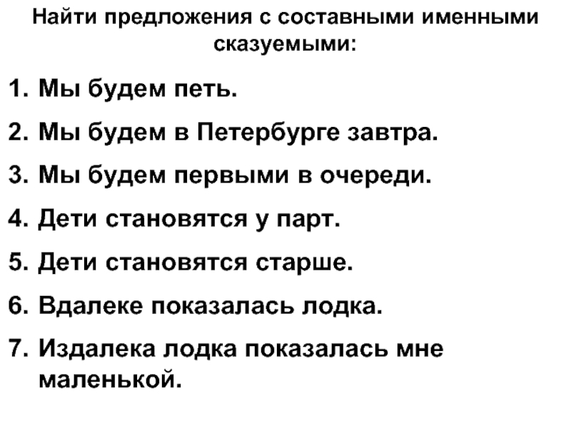 Мы поем предложение. Найдите предложение с составным именным сказуемым. Лодка показалась мне ненадежной Тип сказуемого. Мы будем петь в Хоре Тип сказуемого.