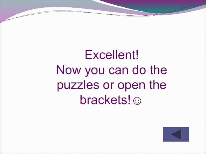 Excellent! Now you can do the puzzles or open the brackets!☺