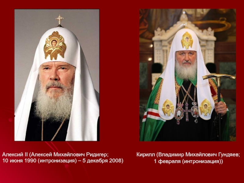 Алексий II (Алексей Михайлович Ридигер; 10 июня 1990 (интронизация) – 5 декабря 2008)Кирилл (Владимир Михайлович Гундяев; 1