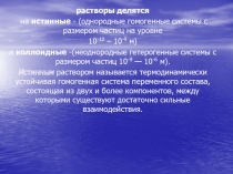 растворы делятся
на истинные - (однородные гомогенные системы с размером частиц