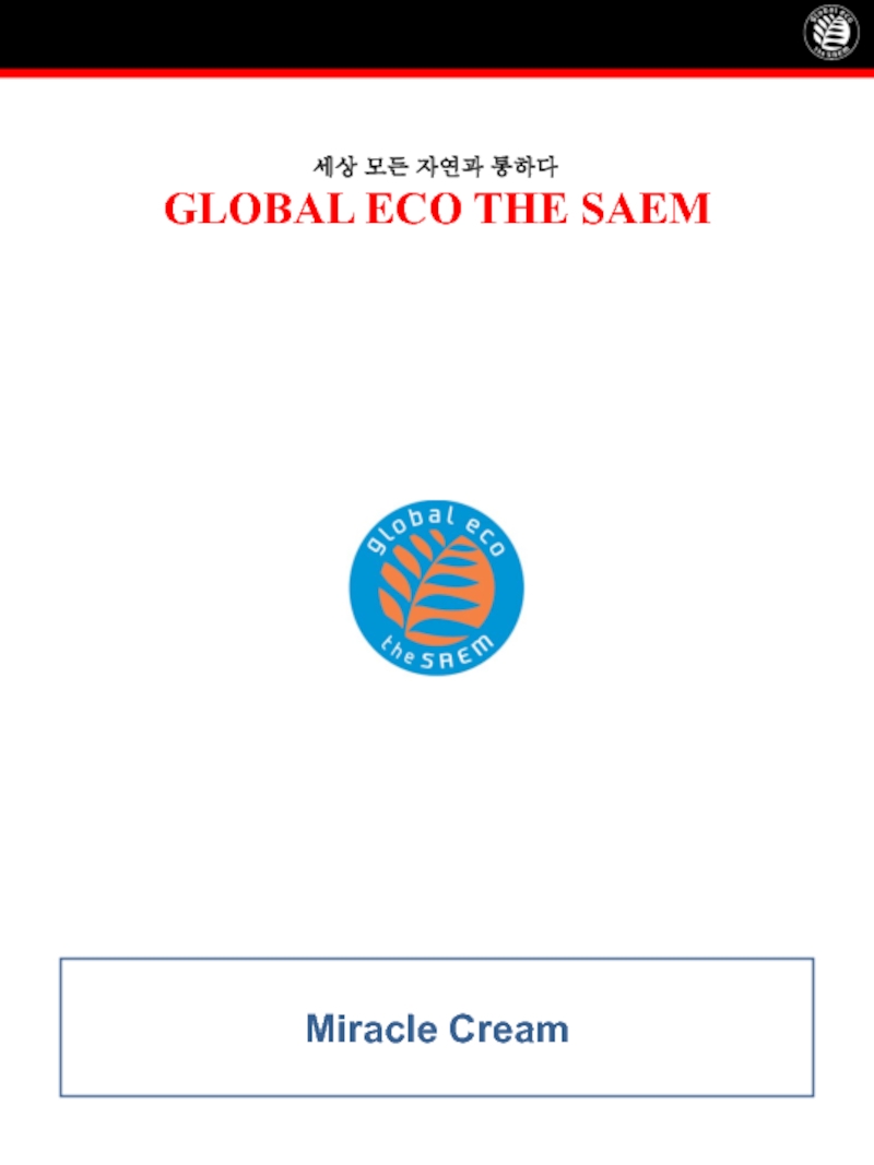 Презентация 세상 모든 자연과 통하다
GLOBAL ECO THE SAEM
Miracle Cream
