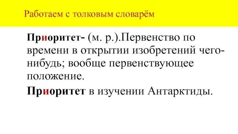 Работаем с толковым словарёмПриоритет- (м. р.).Первенство по времени в открытии изобретений чего-нибудь;