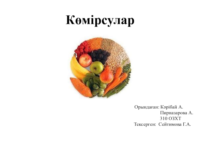 Презентация Көмірсулар
Орындаған: Кәрібай А.
Пирназарова А.
310 ОЗХТ
Тексерген: Сейтимова