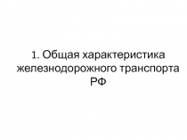 1. Общая характеристика железнодорожного транспорта РФ