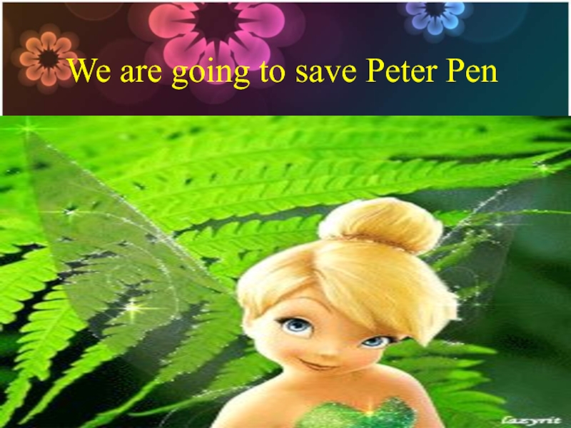 We are going to save Peter Pan