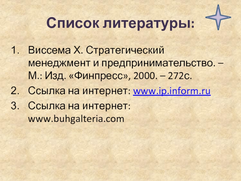 Список литературы:Виссема Х. Стратегический менеджмент и предпринимательство. – М.: Изд. «Финпресс», 2000. – 272с.Ссылка на интернет: www.ip.inform.ruСсылка