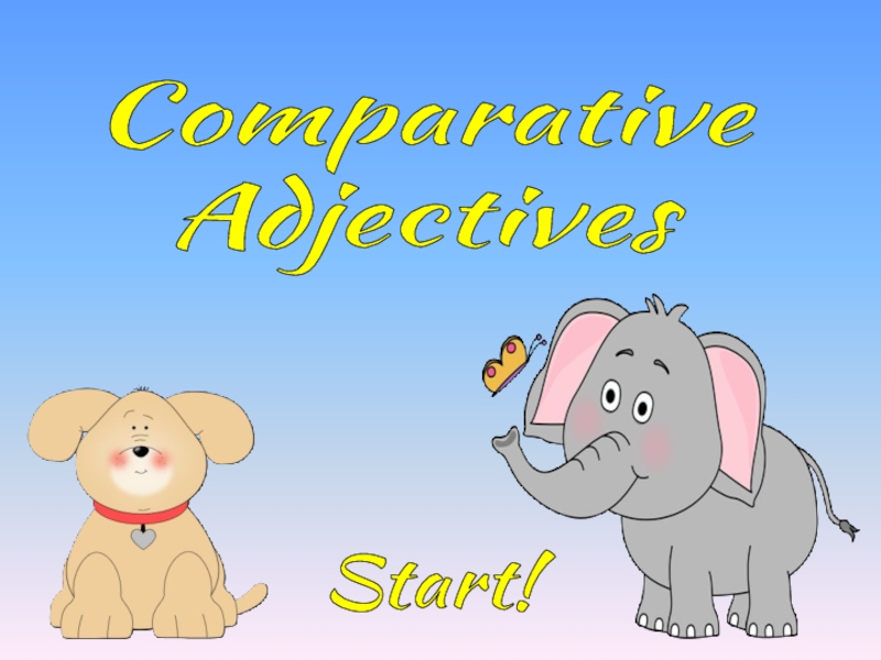 Comparative
Adjectives
Start!