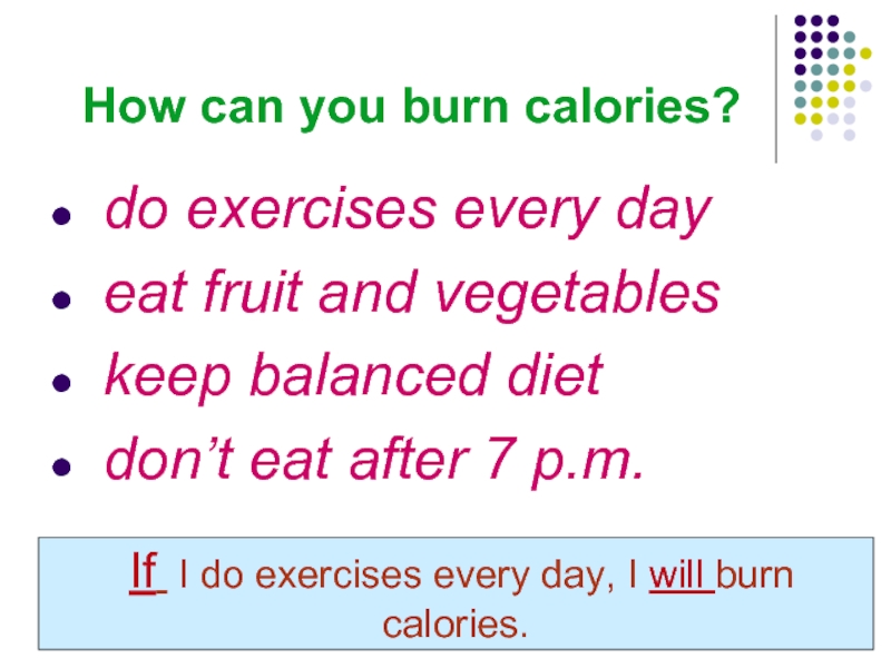 How can you burn calories? do exercises every day eat fruit and vegetables keep balanced diet don’t