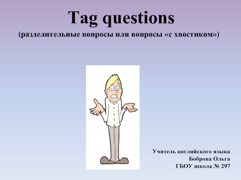 Презентация Tag questions (разделительные вопросы или вопросы «с хвостиком»)