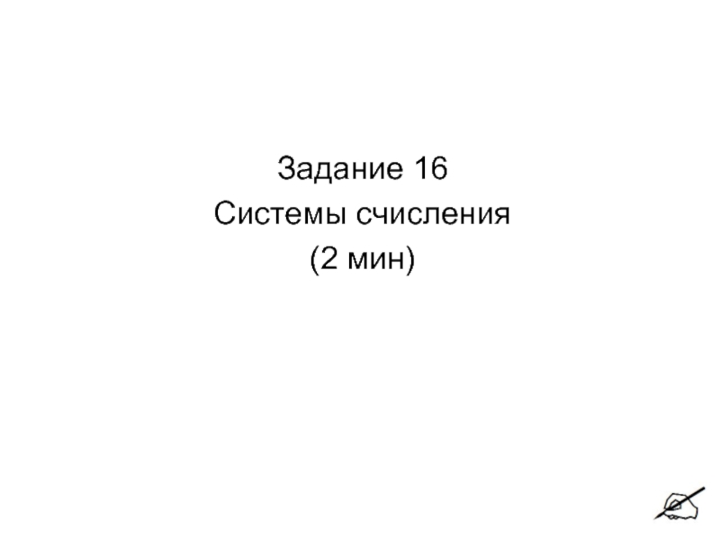 Презентация Задание 16
Системы счисления
(2 мин)