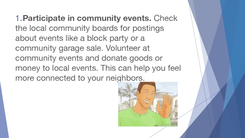 1.Participate in community events. Check the local community boards for postings about events like a block party or