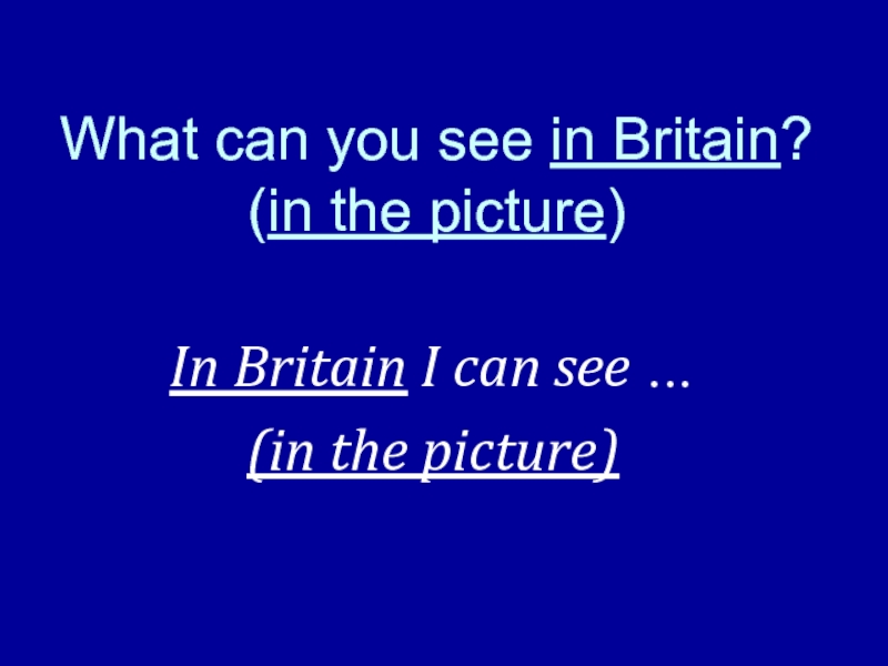 What can you see in Britain? (in the picture)In Britain I can see …(in the picture)