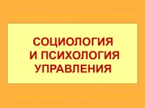 СОЦИОЛОГИЯ
И ПСИХОЛОГИЯ УПРАВЛЕНИЯ