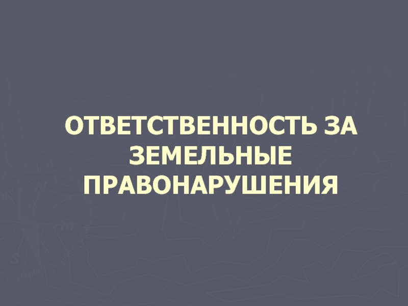 ОТВЕТСТВЕННОСТЬ ЗА ЗЕМЕЛЬНЫЕ ПРАВОНАРУШЕНИЯ