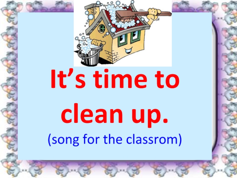 It’s time to clean up. (song for the classrom)