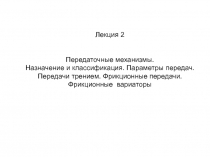 Лекция 2
Передаточные механизмы.
Назначение и классификация. Параметры