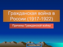 Гражданская война в России (1917-1922) Причины Гражданской войны