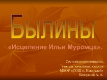 Презентация к уроку литературного чтения. Былины. Исцеление Ильи Муромца.