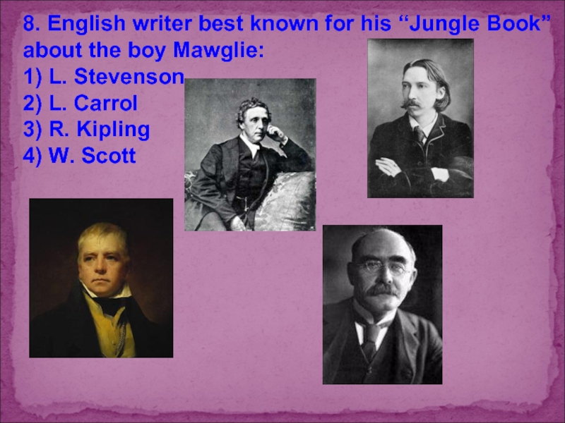 Best english writers. English writers Уэллс. Is an English writer best known for his “Jungle book” about the boy Mowglie. * 1 Балл. Стивенсон 2-18.