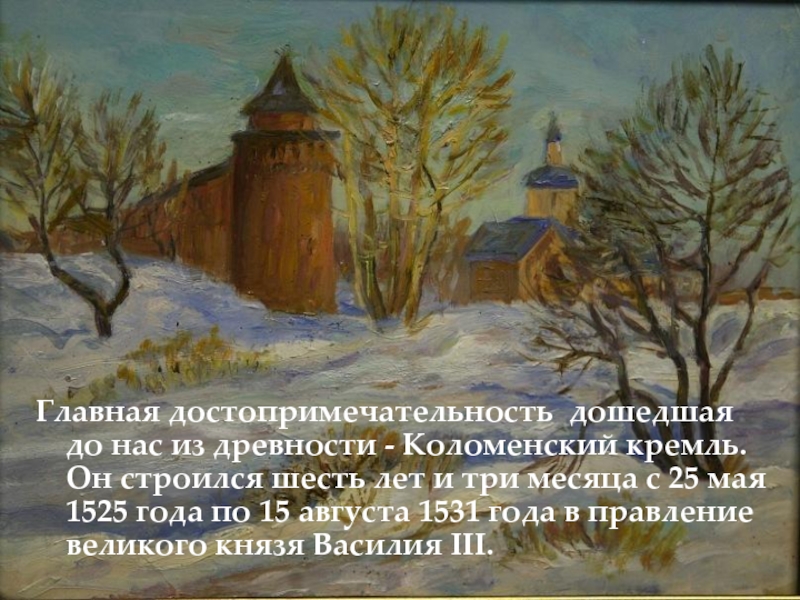 Главная достопримечательность дошедшая до нас из древности - Коломенский кремль. Он строился шесть лет и три месяца