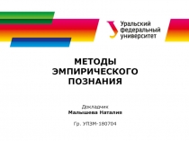 МЕТОДЫ ЭМПИРИЧЕСКОГО ПОЗНАНИЯ
Докладчик
Малышева Наталия
Гр. УПЗМ-180704