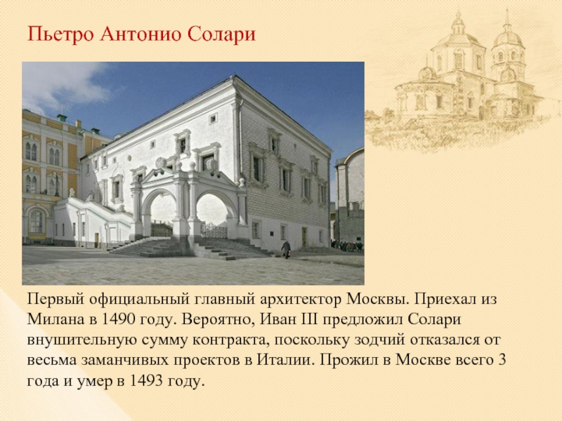Пьетро Антонио СолариПервый официальный главный архитектор Москвы. Приехал из Милана в 1490 году. Вероятно, Иван III предложил