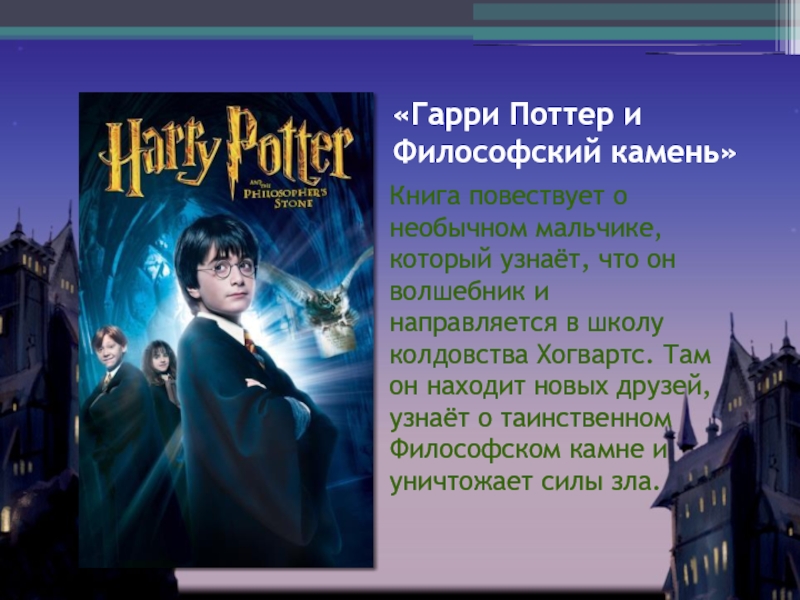 «Гарри Поттер и Философский камень»Книга повествует о необычном мальчике, который узнаёт, что он волшебник и направляется в