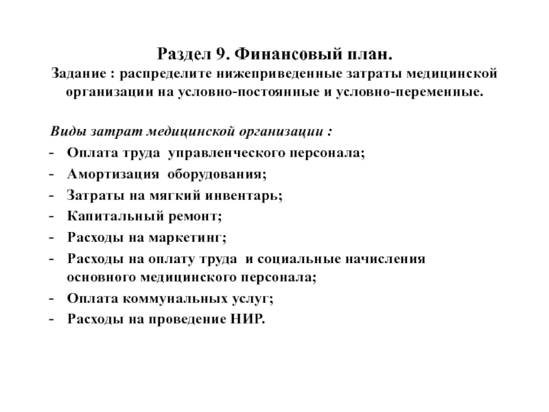 Раздел 9. Финансовый план. Задание : распределите нижеприведенные затраты медицинской организации на условно-постоянные и условно-переменные. Виды затрат