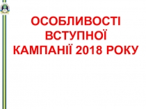 ОСОБЛИВОСТІ ВСТУПНОЇ КАМПАНІЇ 2018 РОКУ