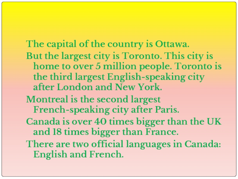 The capital of the country is Ottawa.But the largest city is Toronto. This city is home to