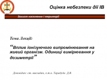 Захист населення і території
Тема Лекції:
“ Вплив іонізуючого випромінювання на