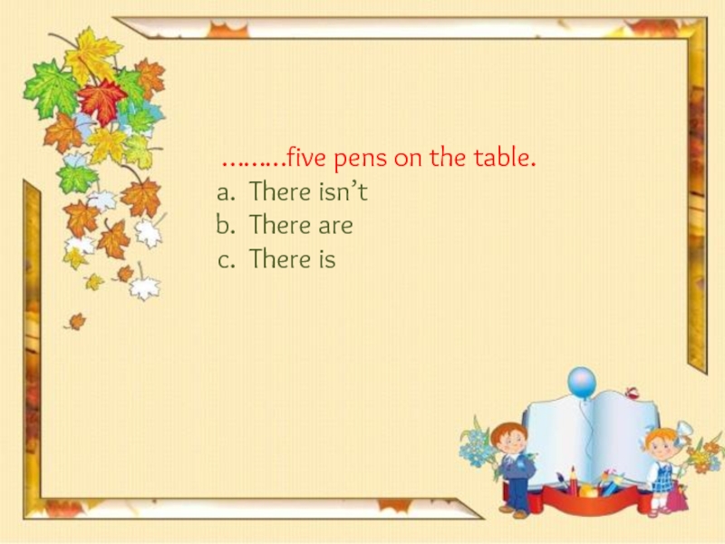 There pens on the table. Pens are on the Table. The Pen is on the Table. Составьте предложения Pens are there Five Green.