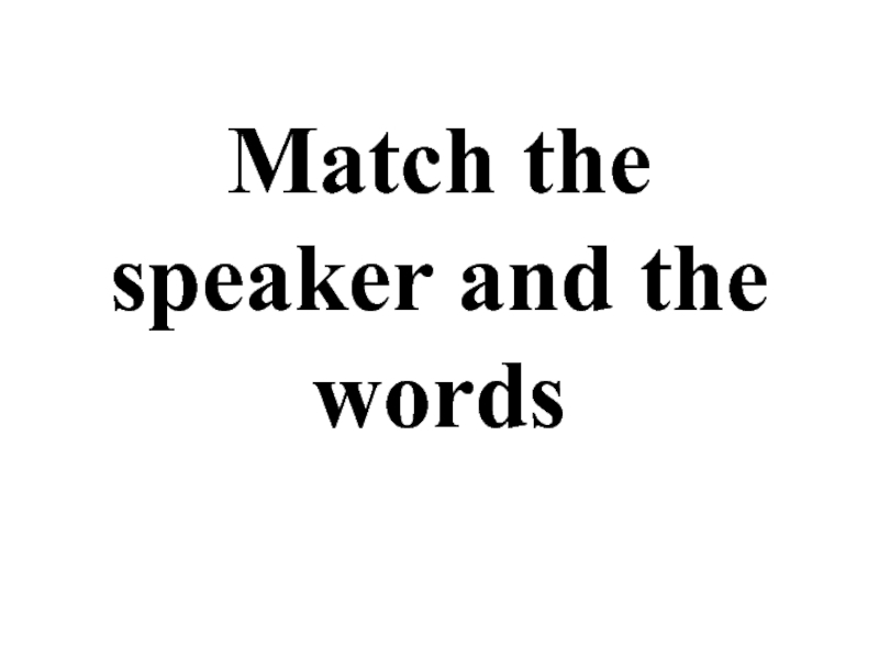 Match the speaker and the words