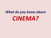 What do you know about Cinema