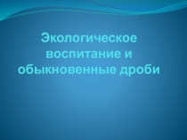 Экологическое воспитание и обыкновенные дроби 6 класс