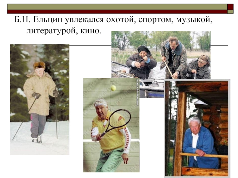 Б.Н. Ельцин увлекался охотой, спортом, музыкой, литературой, кино. 