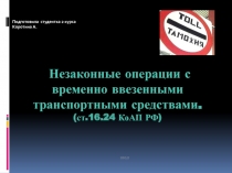 Незаконные операции с временно ввезенными транспортными средствами. (ст.16.24